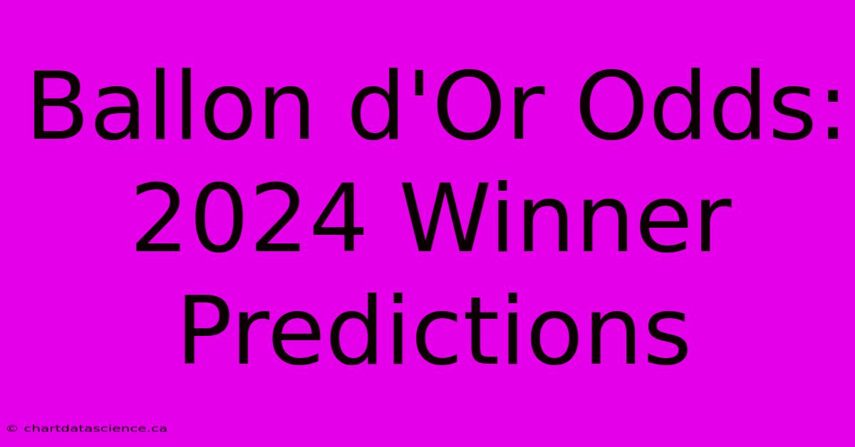 Ballon D'Or Odds: 2024 Winner Predictions 