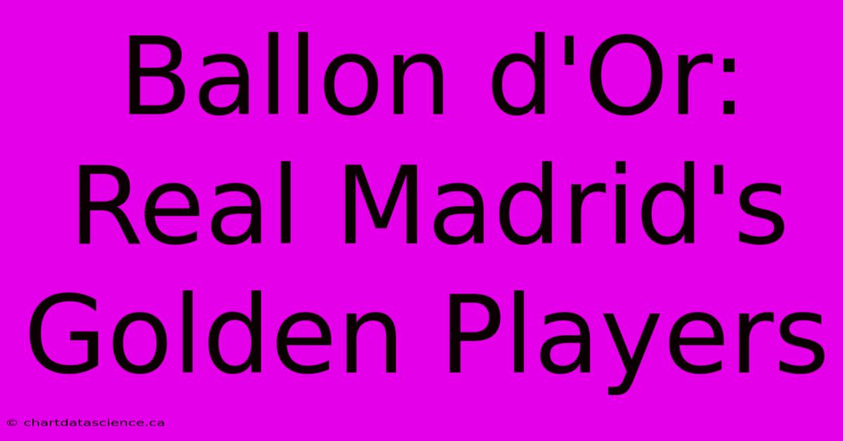 Ballon D'Or: Real Madrid's Golden Players 