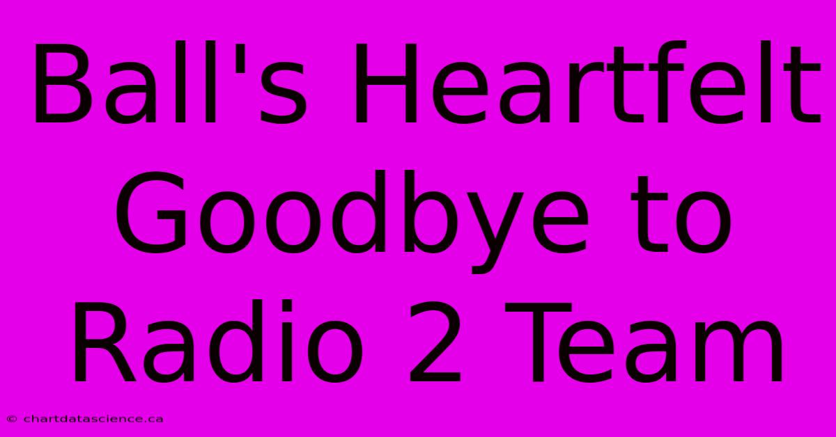 Ball's Heartfelt Goodbye To Radio 2 Team