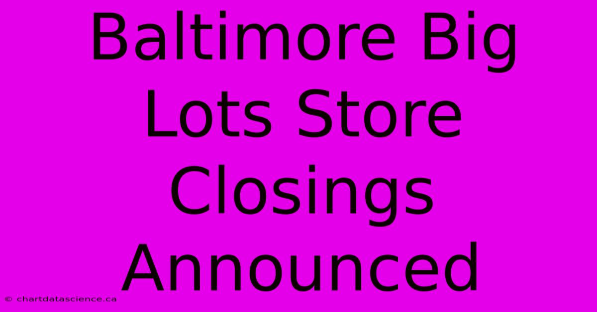 Baltimore Big Lots Store Closings Announced