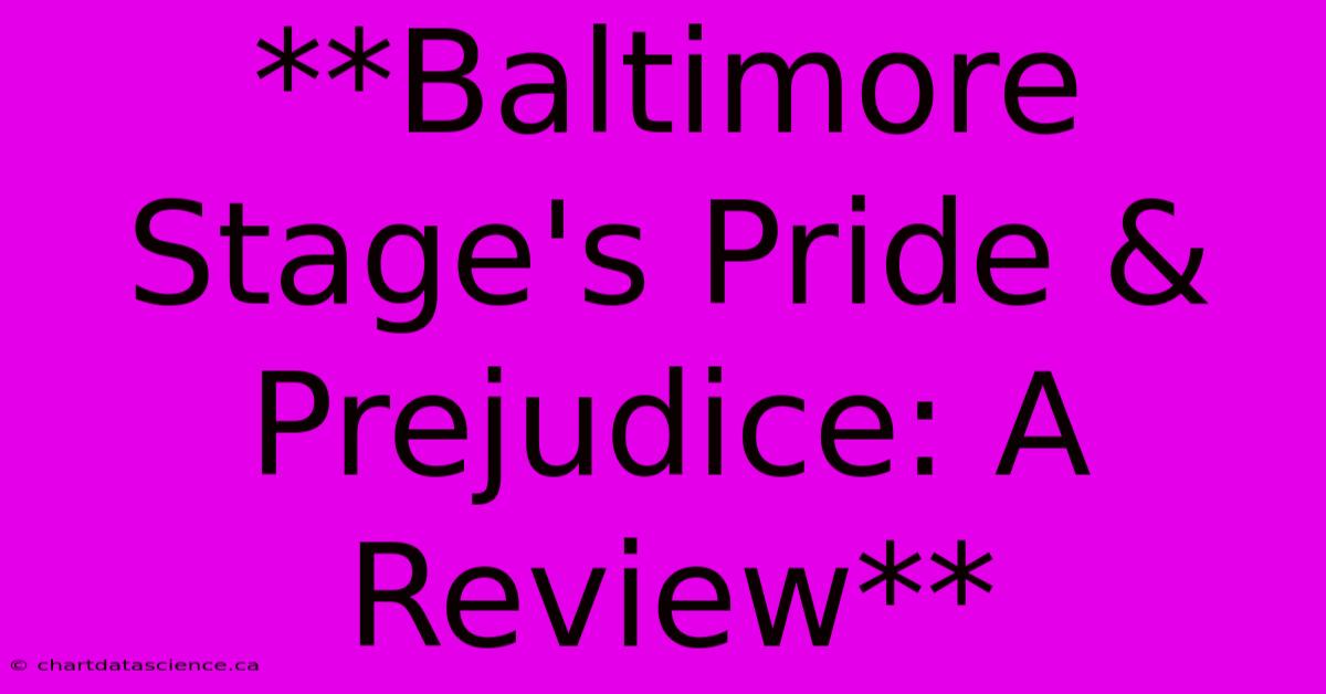 **Baltimore Stage's Pride & Prejudice: A Review**