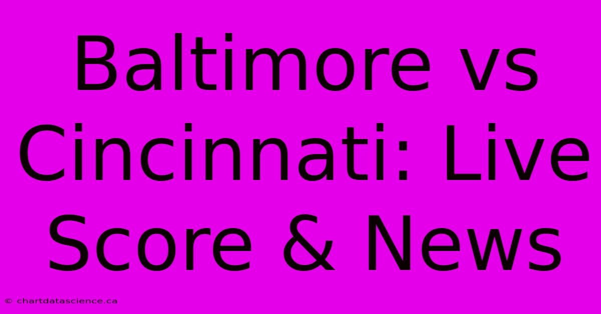 Baltimore Vs Cincinnati: Live Score & News 