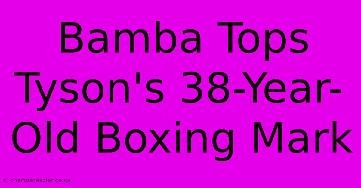 Bamba Tops Tyson's 38-Year-Old Boxing Mark