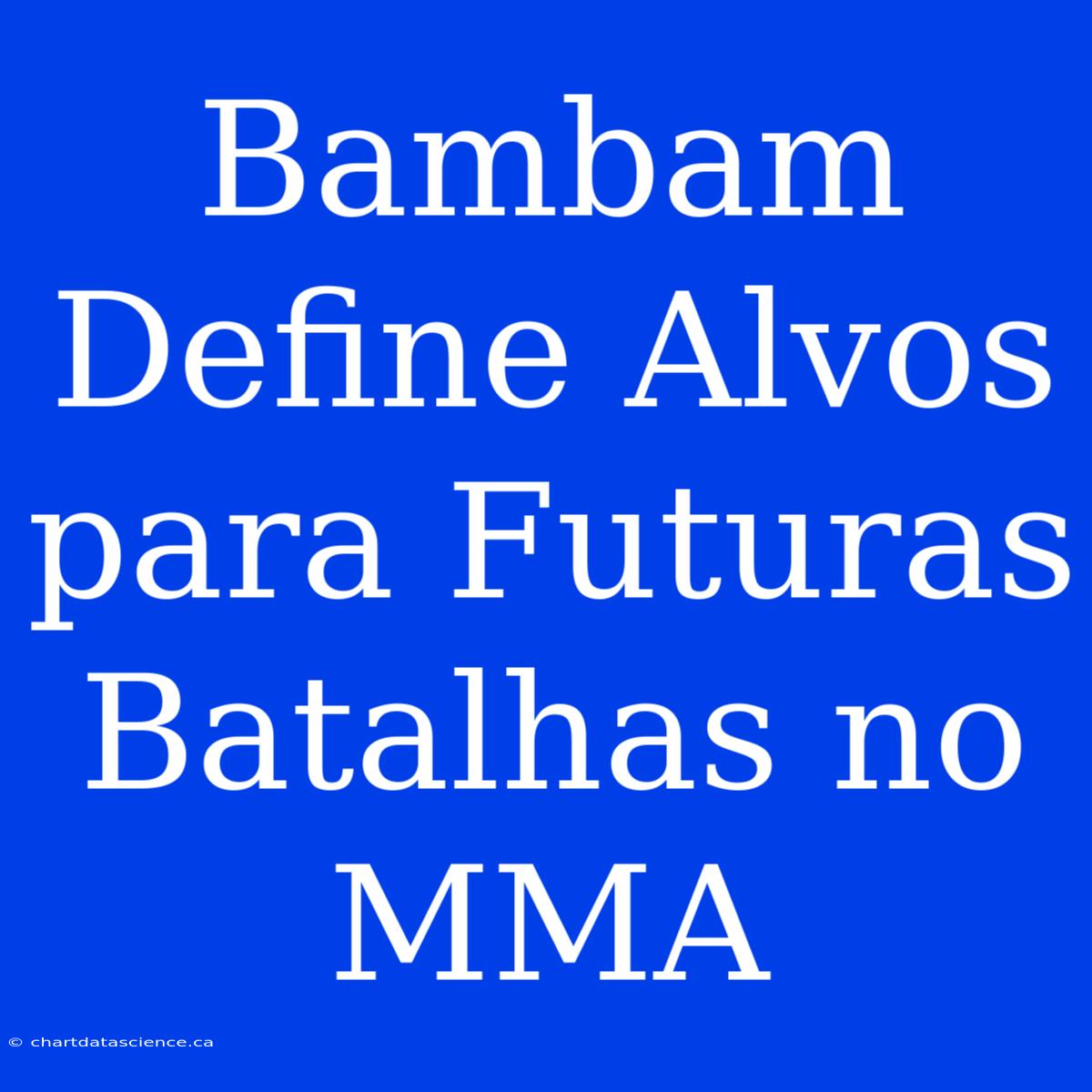 Bambam Define Alvos Para Futuras Batalhas No MMA