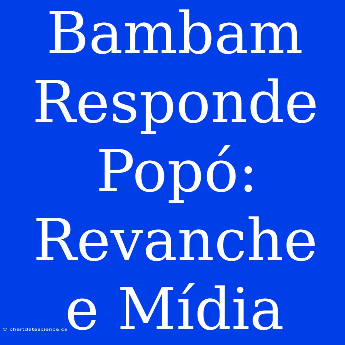 Bambam Responde Popó: Revanche E Mídia