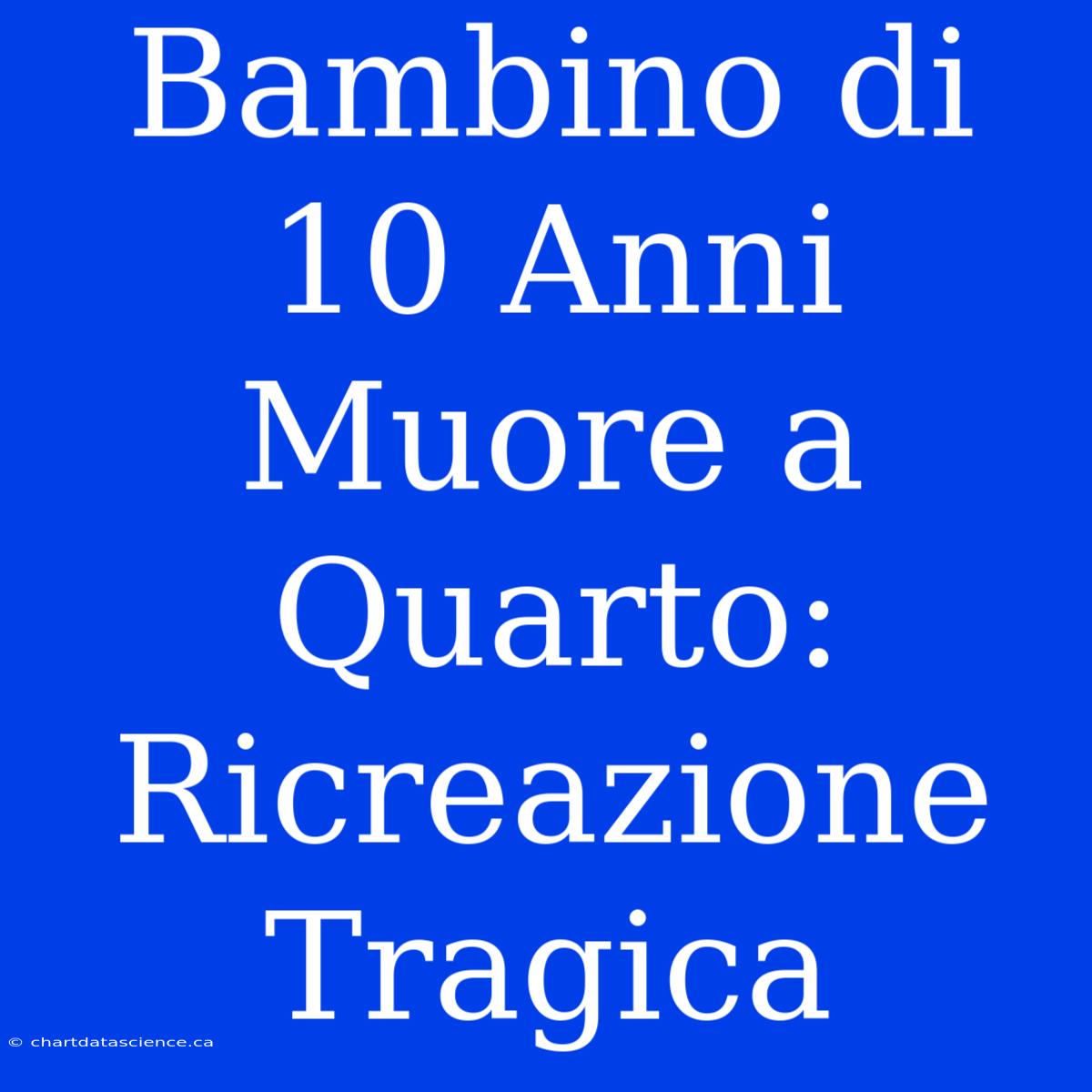 Bambino Di 10 Anni Muore A Quarto: Ricreazione Tragica