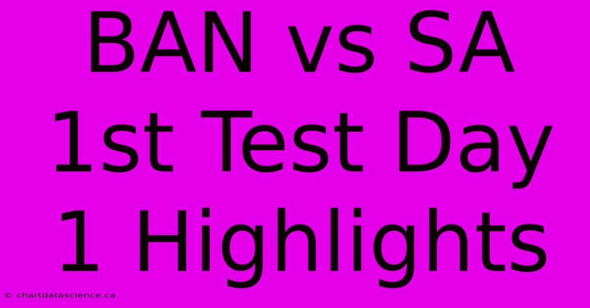 BAN Vs SA 1st Test Day 1 Highlights