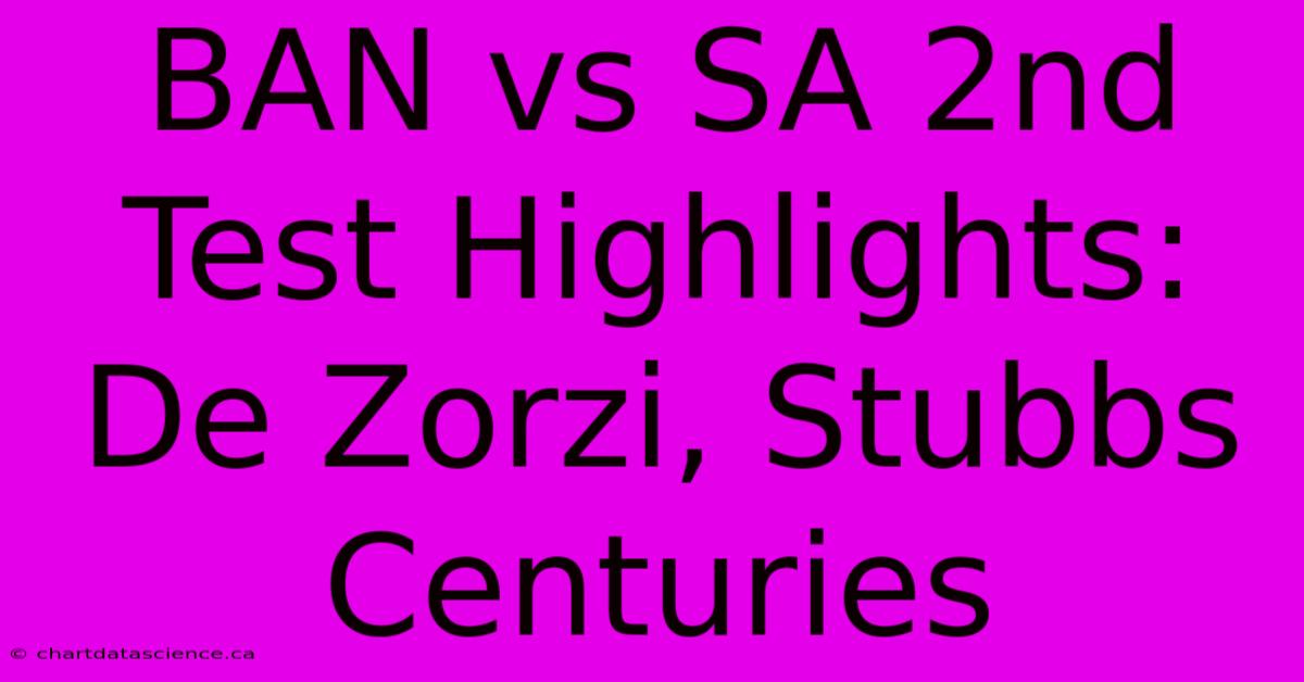 BAN Vs SA 2nd Test Highlights: De Zorzi, Stubbs Centuries