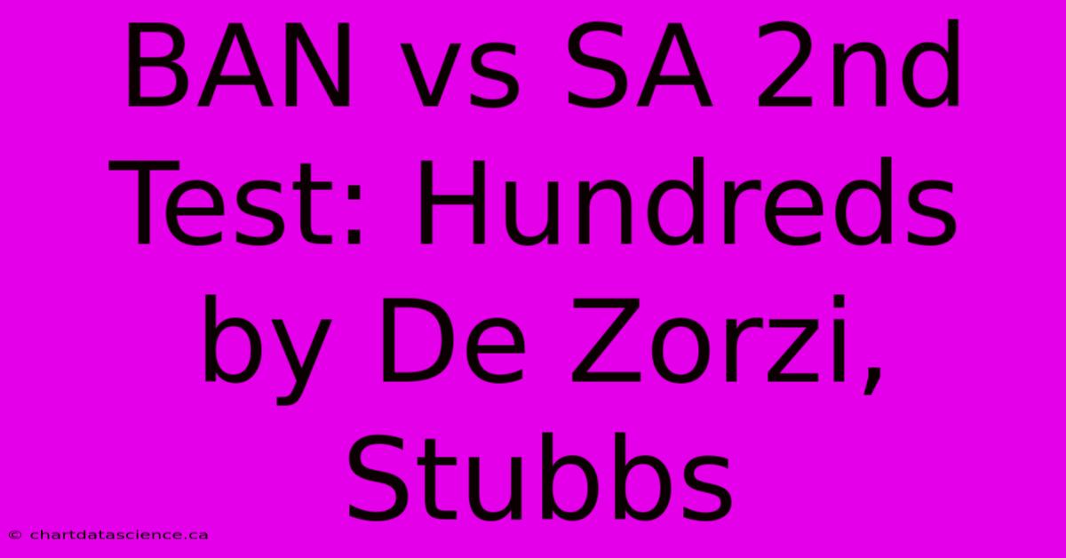 BAN Vs SA 2nd Test: Hundreds By De Zorzi, Stubbs