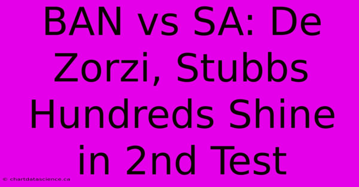 BAN Vs SA: De Zorzi, Stubbs Hundreds Shine In 2nd Test