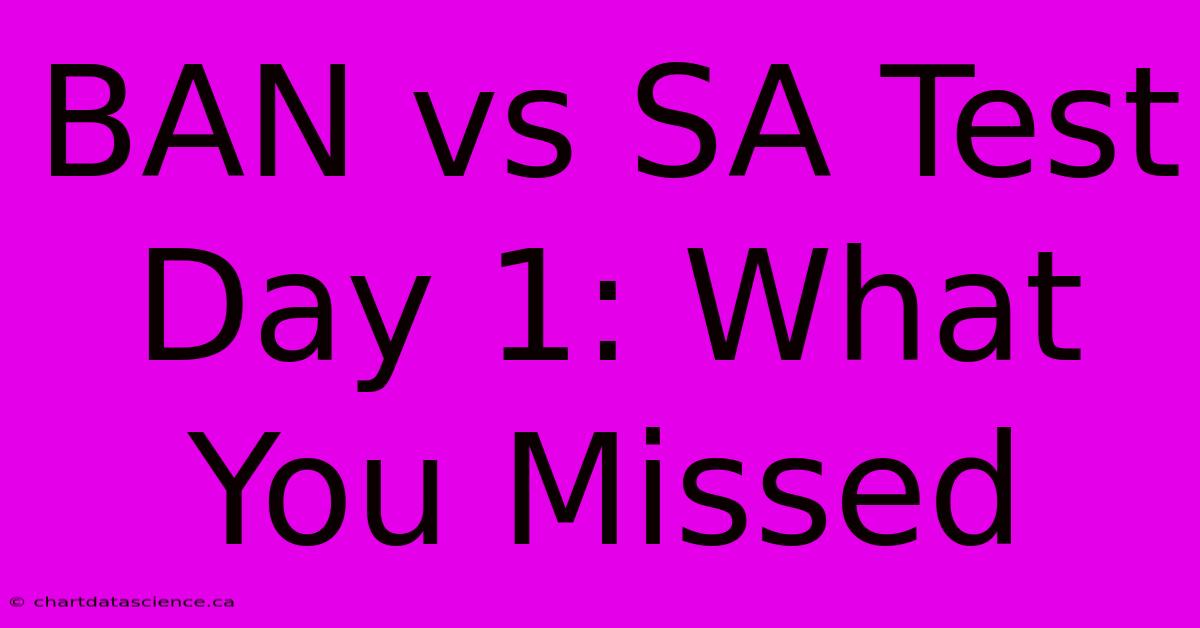 BAN Vs SA Test Day 1: What You Missed