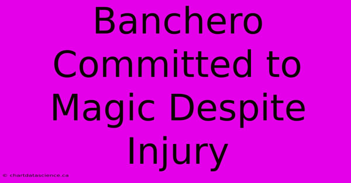 Banchero Committed To Magic Despite Injury