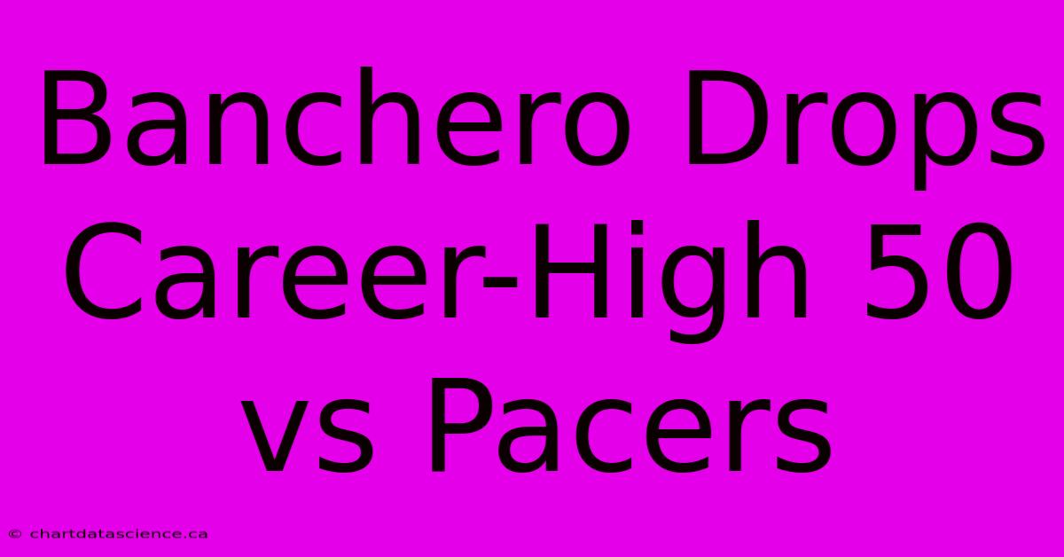 Banchero Drops Career-High 50 Vs Pacers