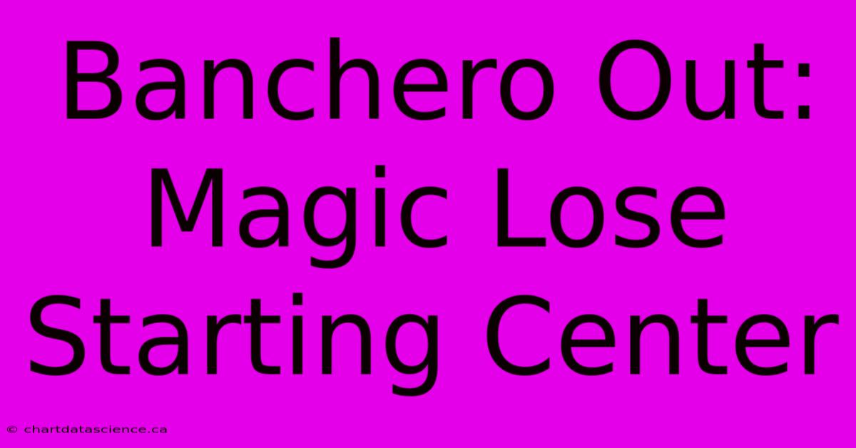 Banchero Out: Magic Lose Starting Center