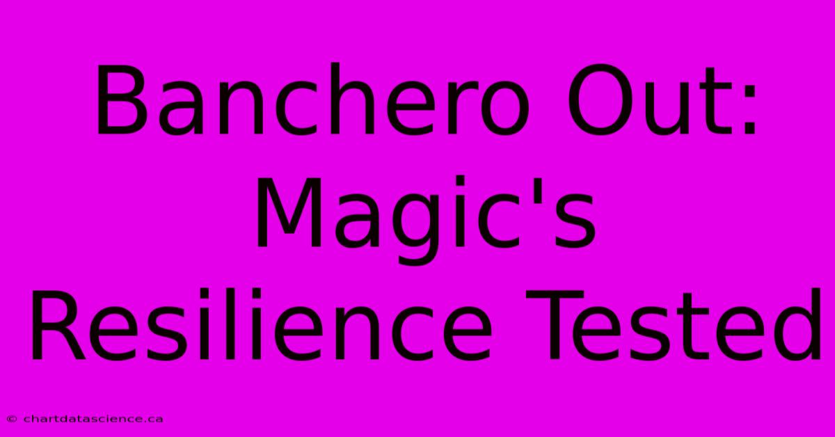 Banchero Out: Magic's Resilience Tested 