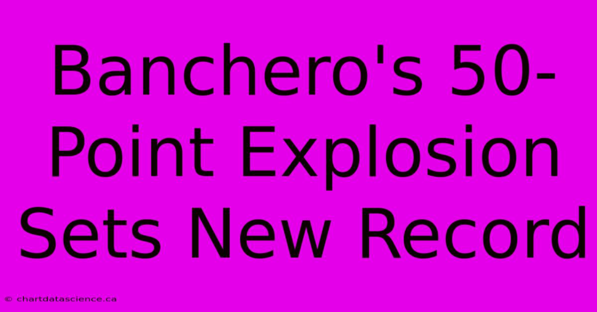 Banchero's 50-Point Explosion Sets New Record