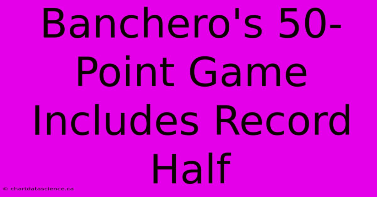 Banchero's 50-Point Game Includes Record Half