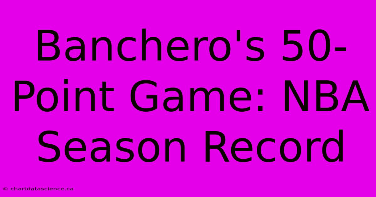 Banchero's 50-Point Game: NBA Season Record 