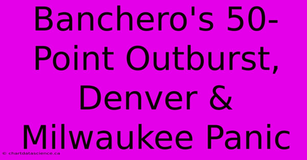 Banchero's 50-Point Outburst, Denver & Milwaukee Panic