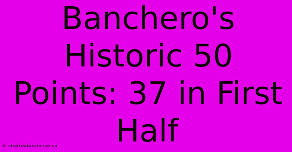 Banchero's Historic 50 Points: 37 In First Half