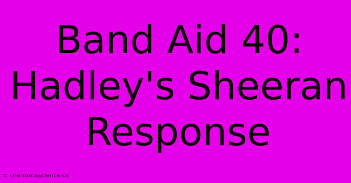 Band Aid 40: Hadley's Sheeran Response