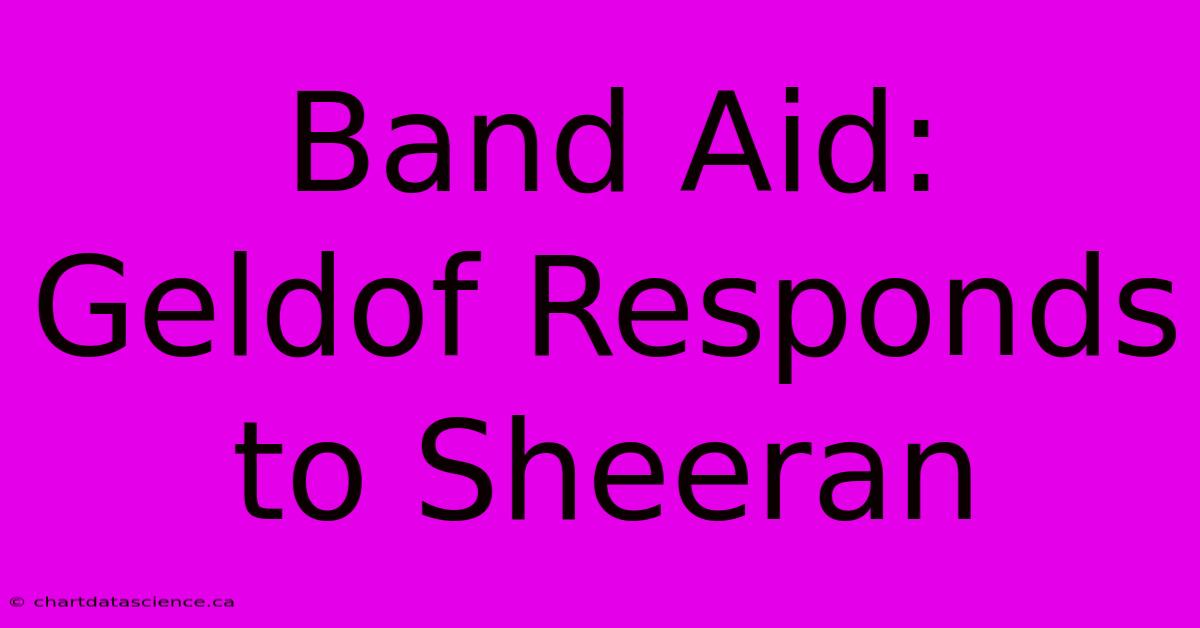 Band Aid: Geldof Responds To Sheeran