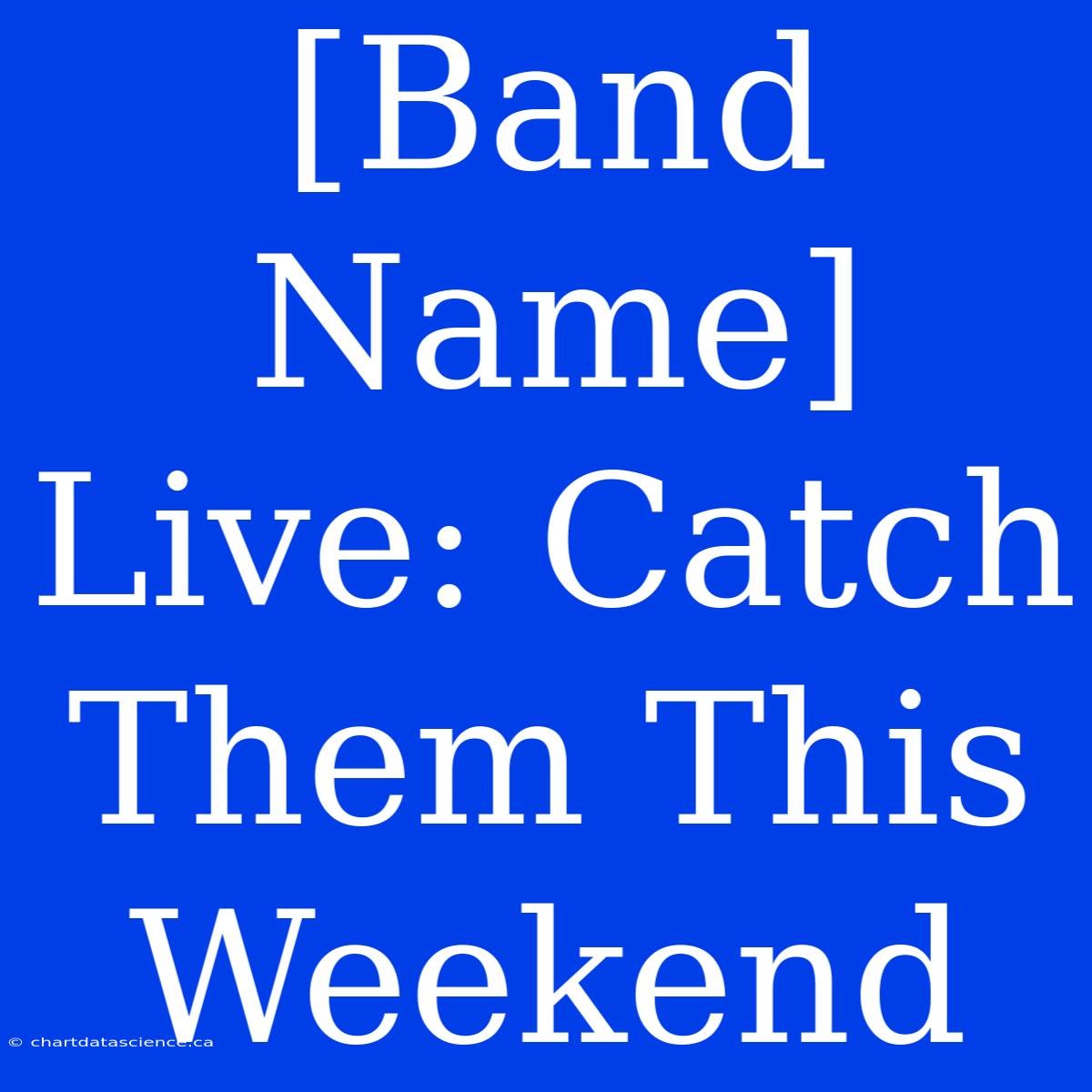 [Band Name] Live: Catch Them This Weekend