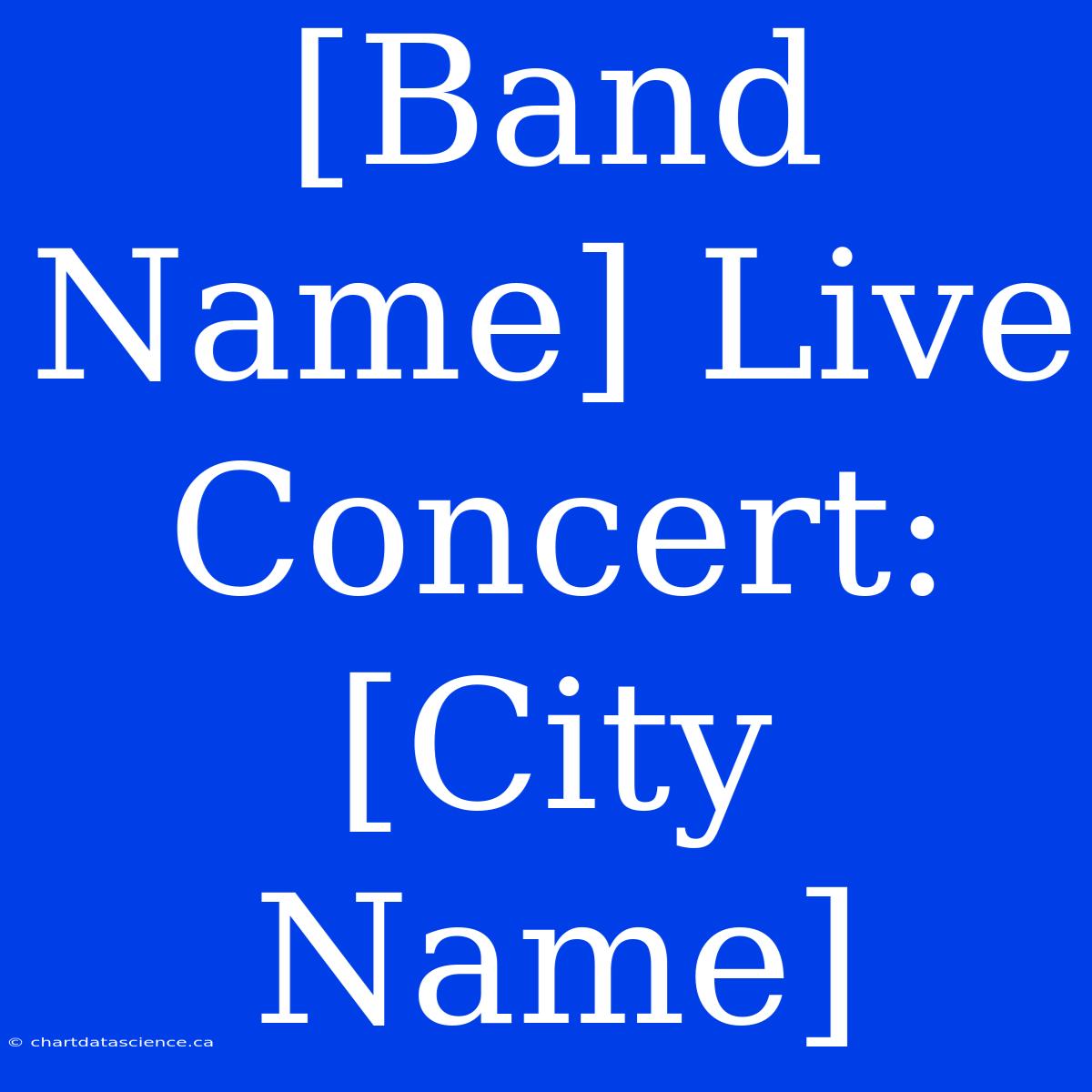 [Band Name] Live Concert: [City Name]