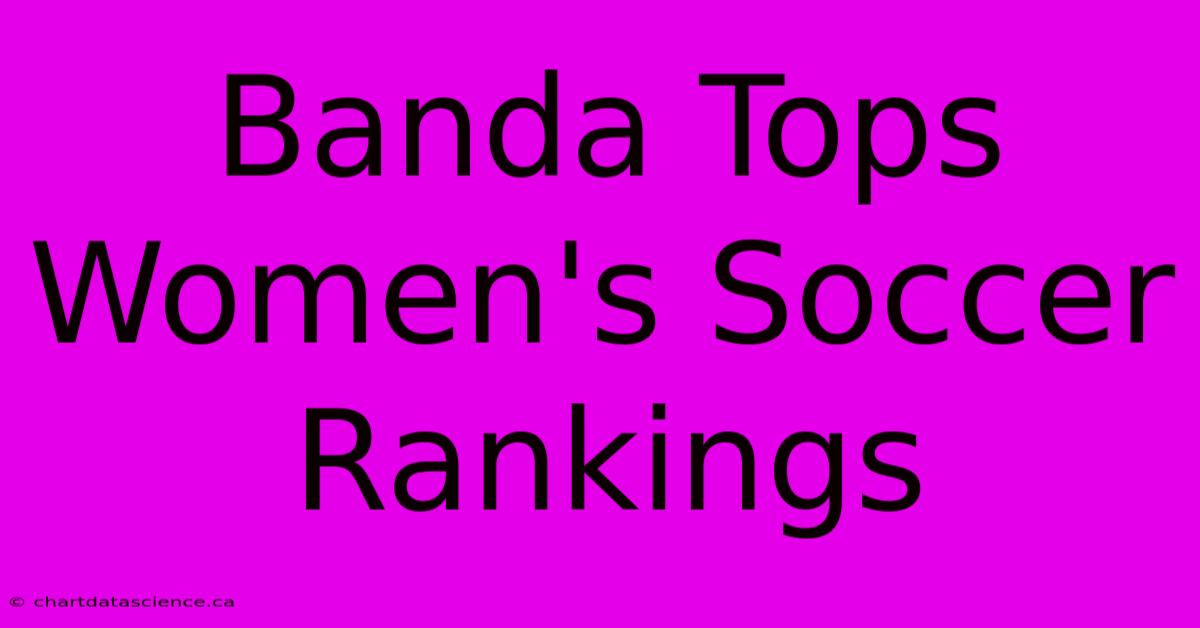 Banda Tops Women's Soccer Rankings