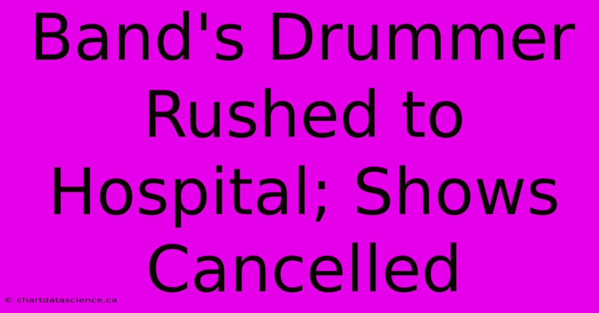 Band's Drummer Rushed To Hospital; Shows Cancelled