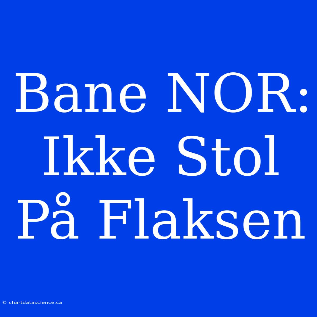 Bane NOR: Ikke Stol På Flaksen