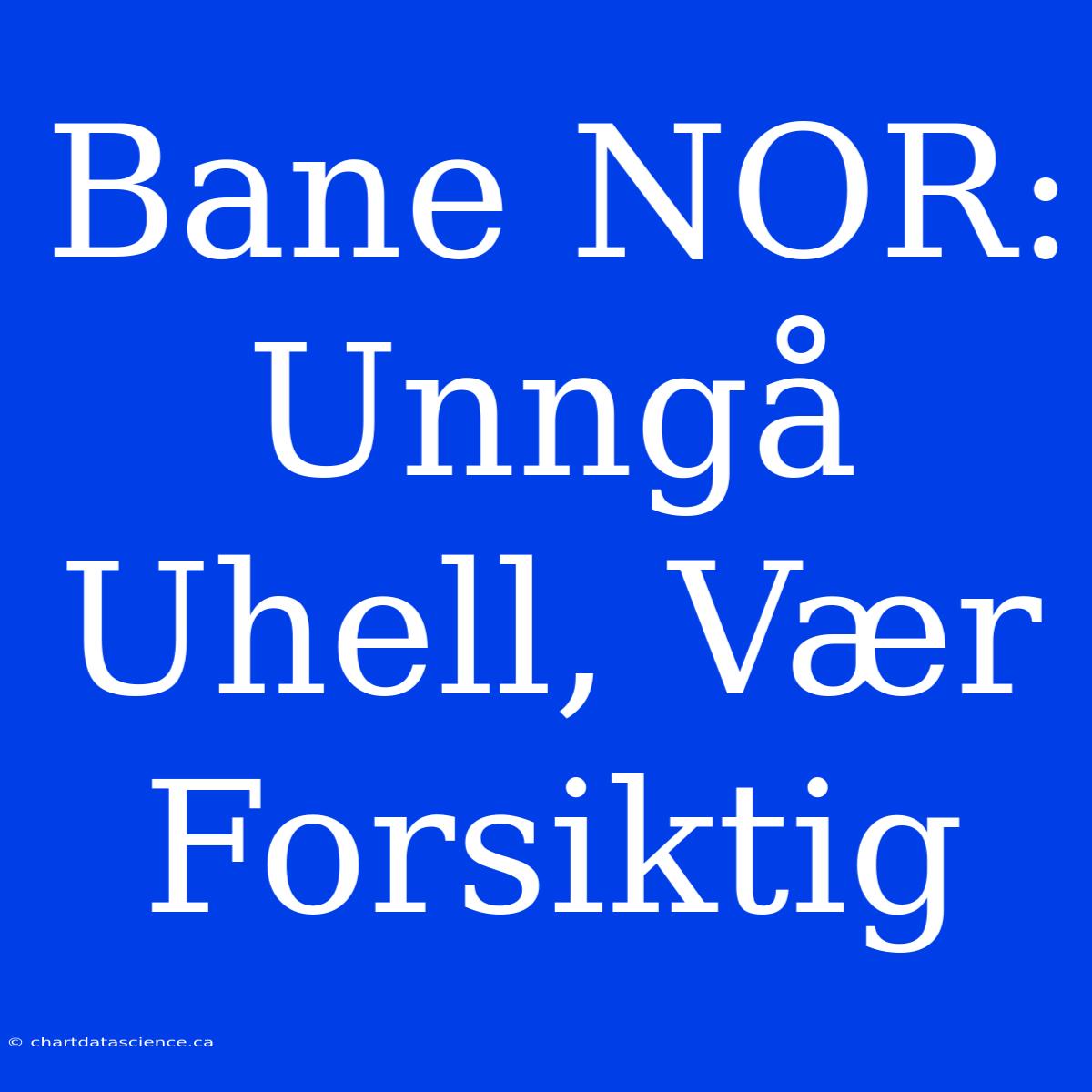 Bane NOR: Unngå Uhell, Vær Forsiktig