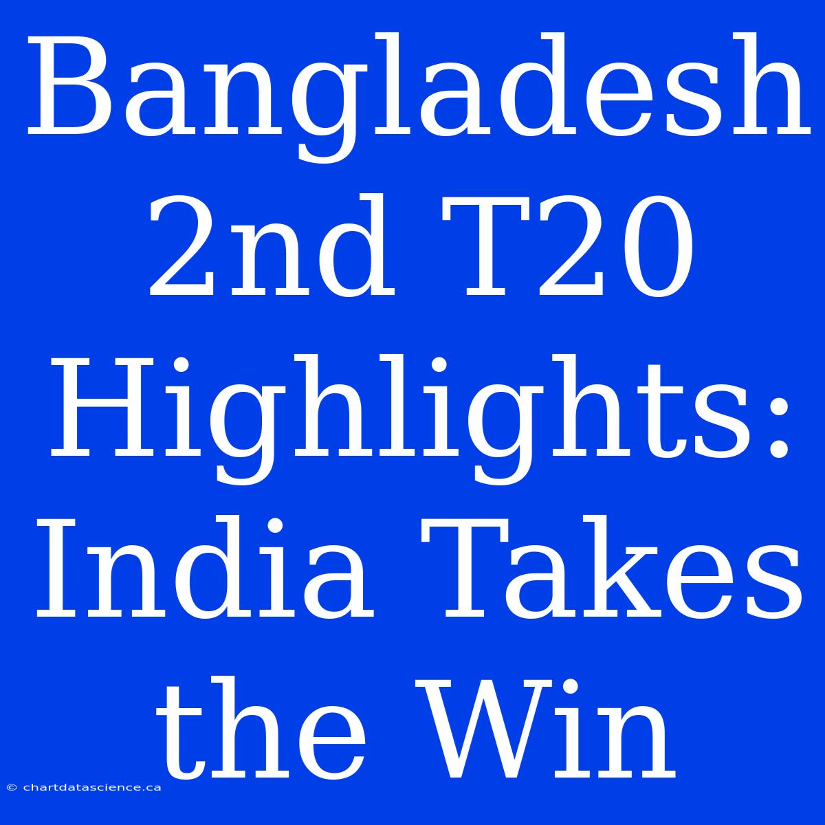 Bangladesh 2nd T20 Highlights: India Takes The Win