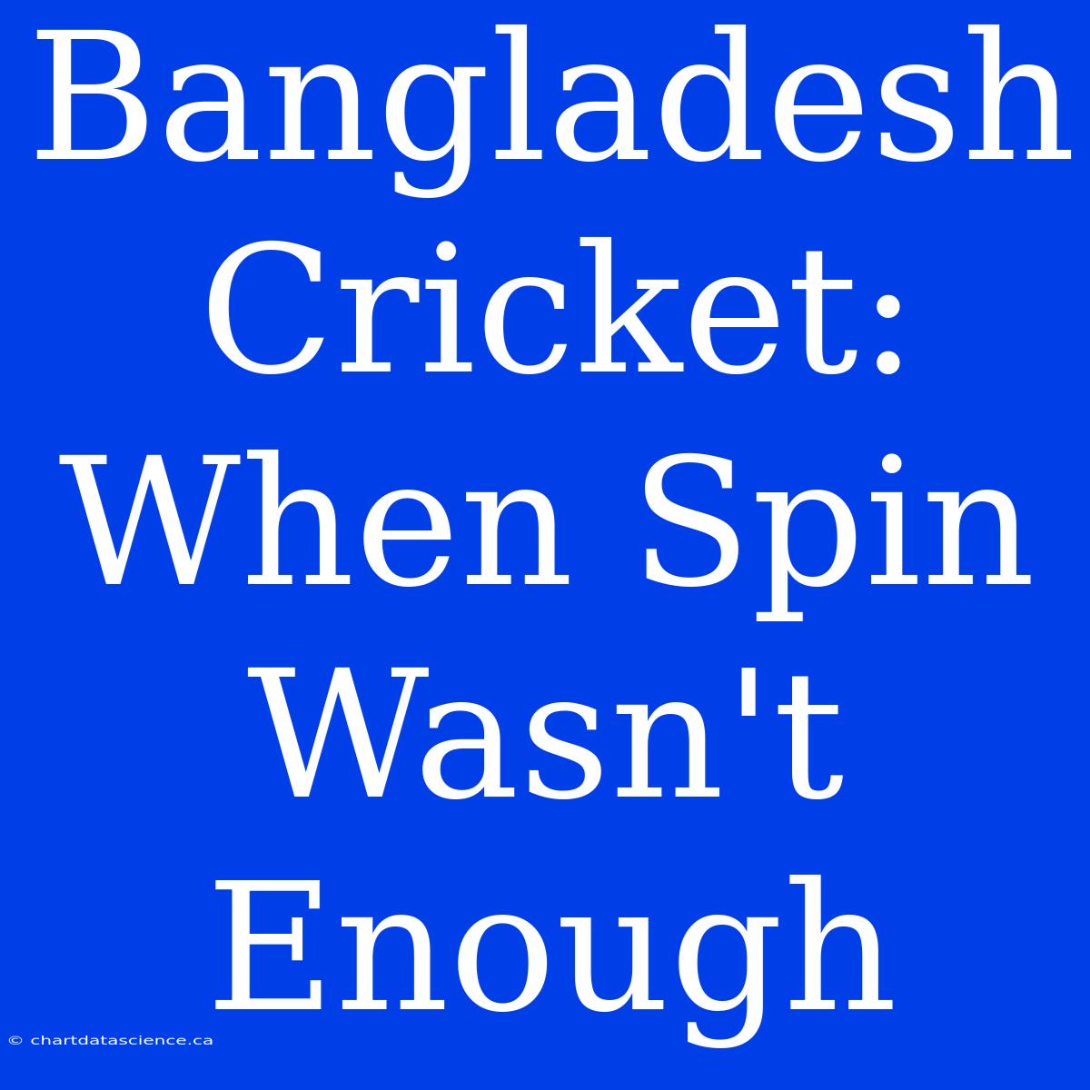 Bangladesh Cricket: When Spin Wasn't Enough