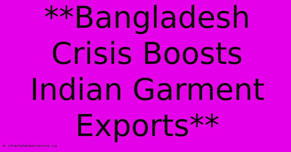 **Bangladesh Crisis Boosts Indian Garment Exports**