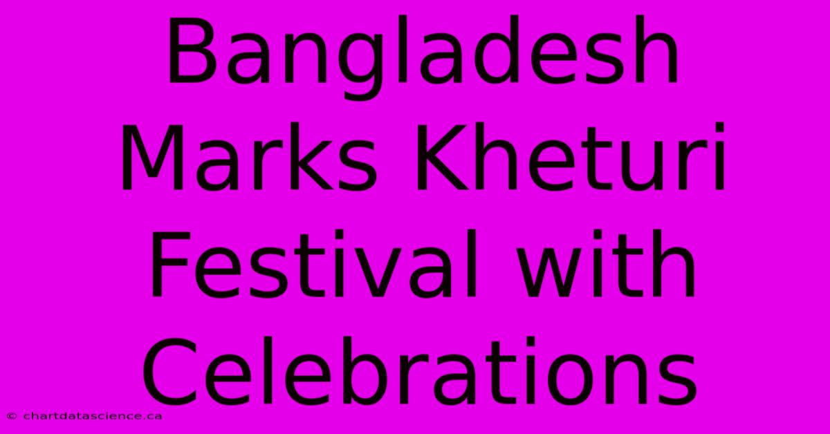 Bangladesh Marks Kheturi Festival With Celebrations 