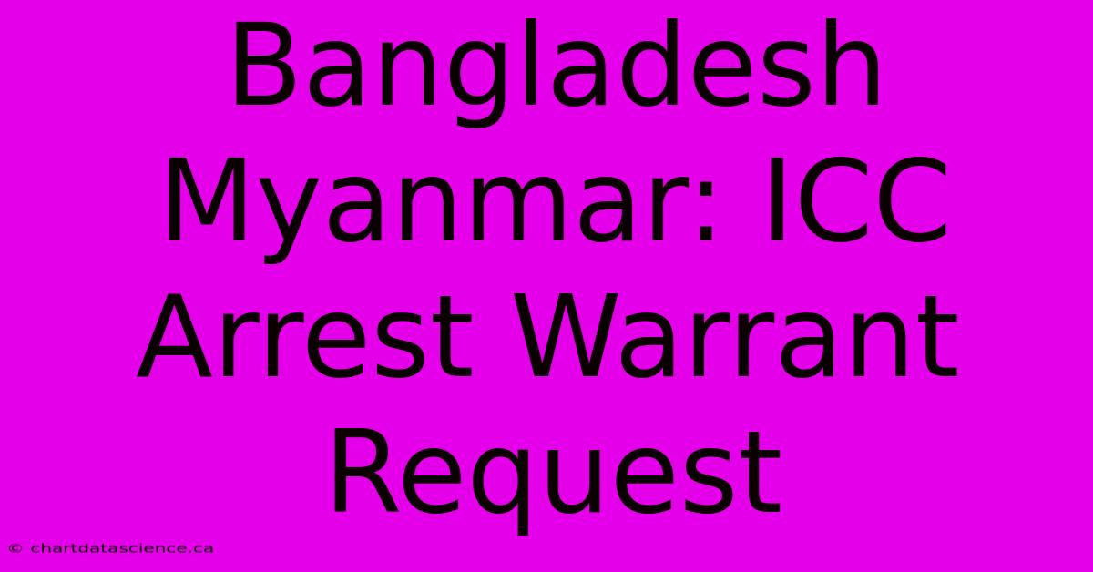 Bangladesh Myanmar: ICC Arrest Warrant Request