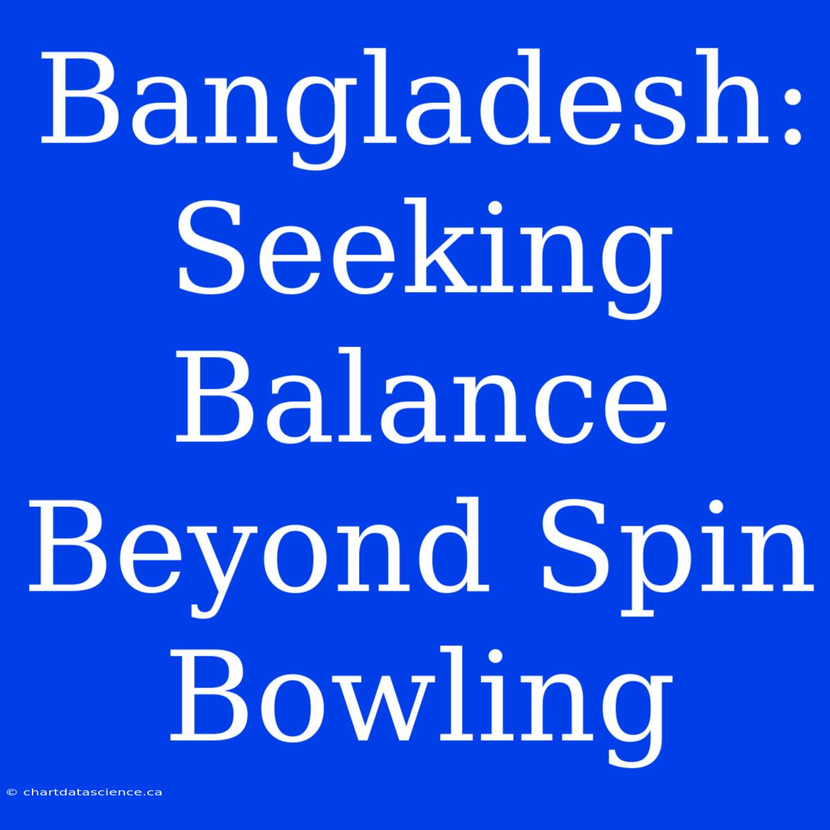 Bangladesh: Seeking Balance Beyond Spin Bowling