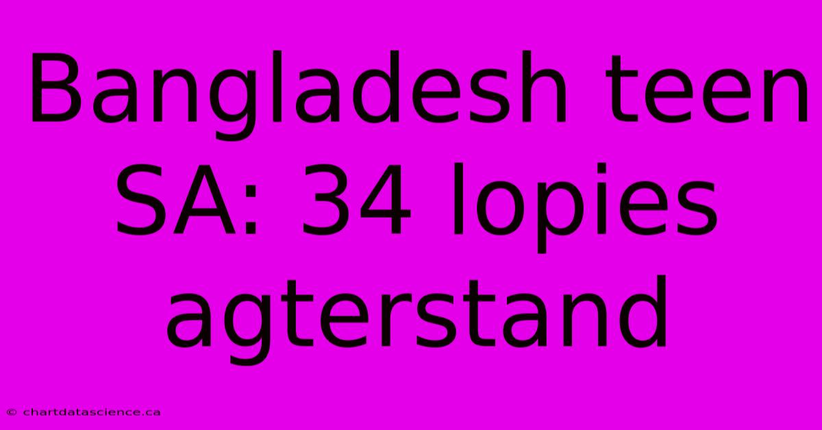 Bangladesh Teen SA: 34 Lopies Agterstand