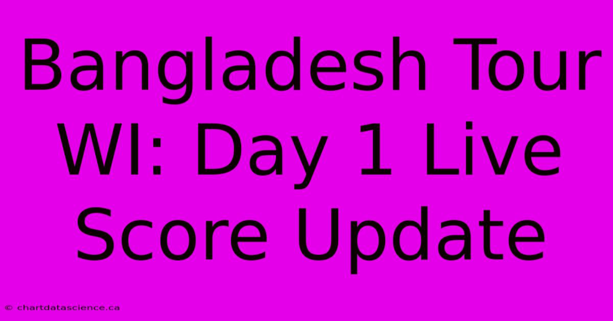 Bangladesh Tour WI: Day 1 Live Score Update