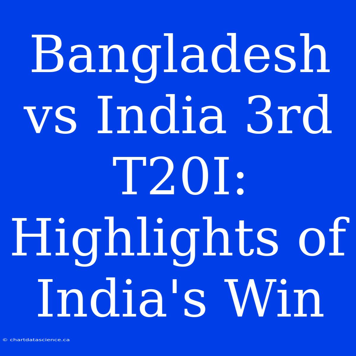 Bangladesh Vs India 3rd T20I: Highlights Of India's Win