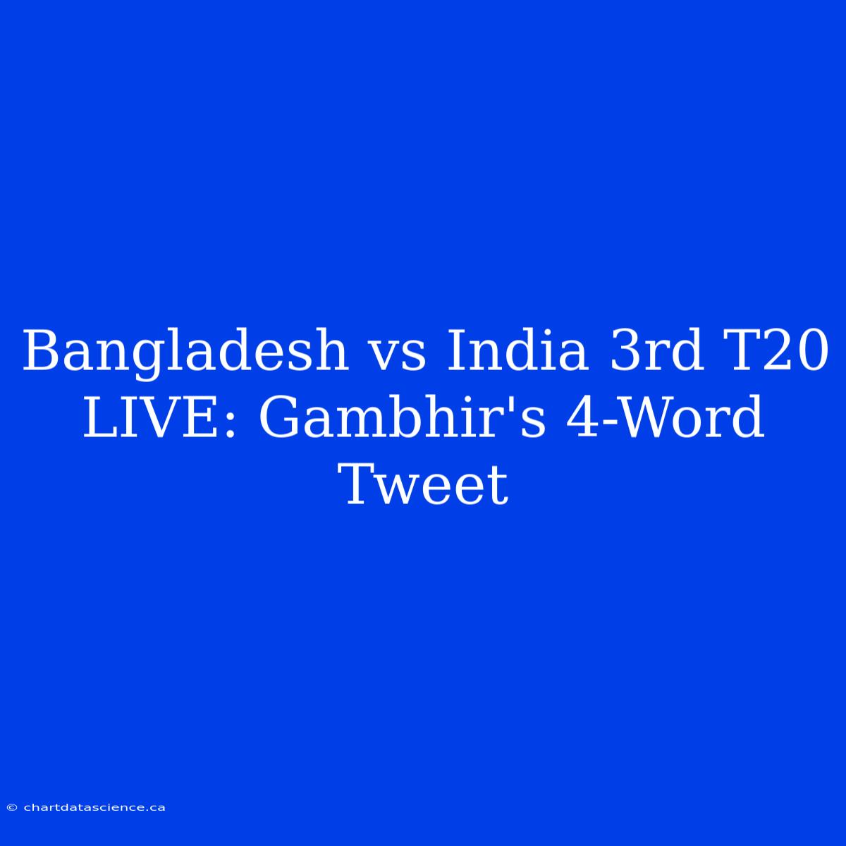 Bangladesh Vs India 3rd T20 LIVE: Gambhir's 4-Word Tweet