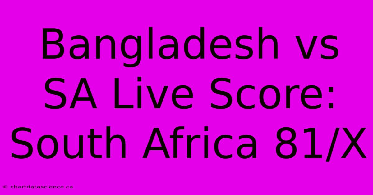 Bangladesh Vs SA Live Score: South Africa 81/X 