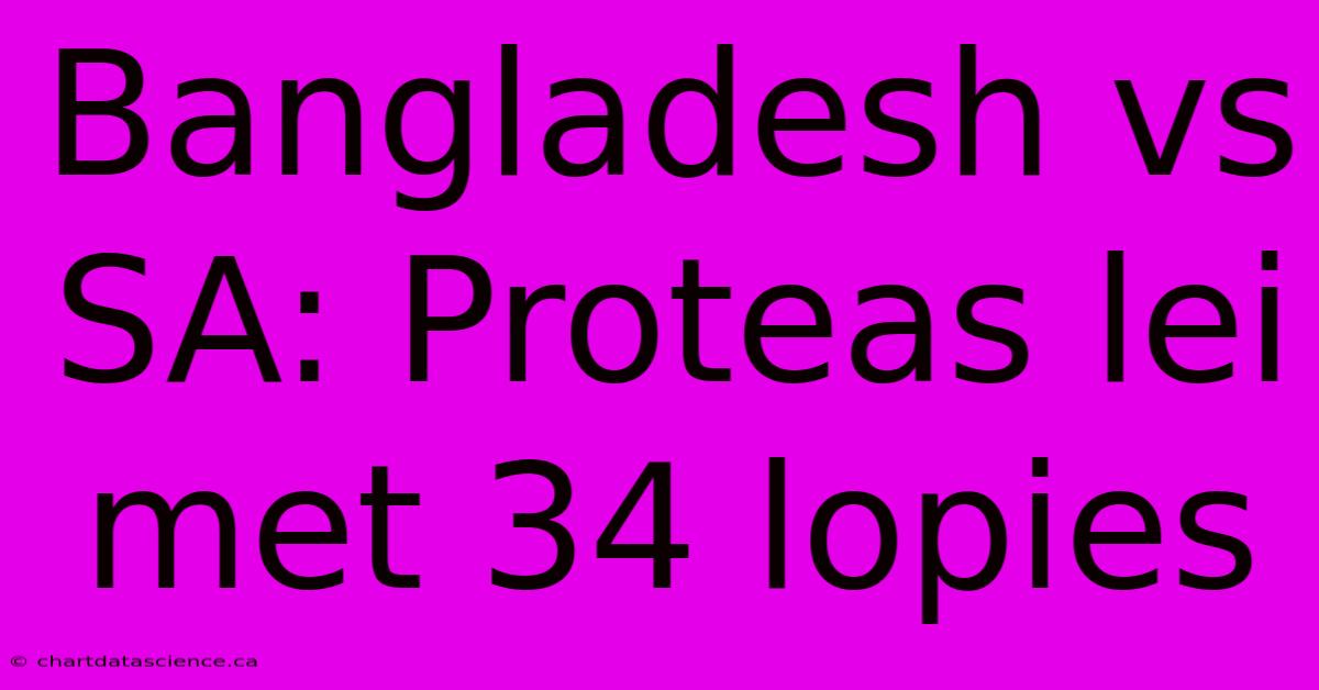 Bangladesh Vs SA: Proteas Lei Met 34 Lopies