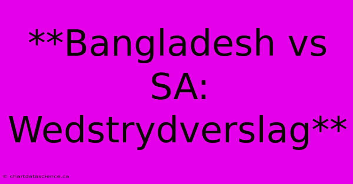 **Bangladesh Vs SA: Wedstrydverslag**