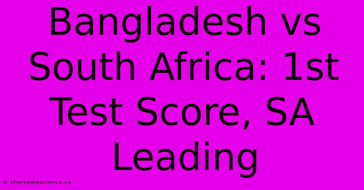 Bangladesh Vs South Africa: 1st Test Score, SA Leading