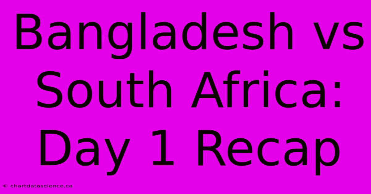 Bangladesh Vs South Africa: Day 1 Recap