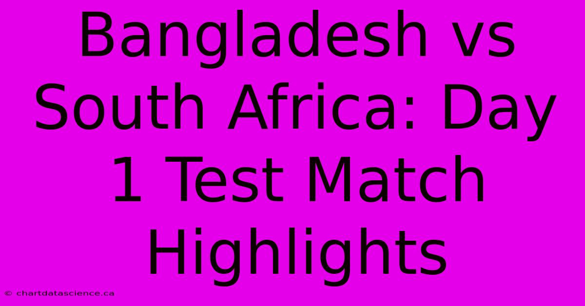 Bangladesh Vs South Africa: Day 1 Test Match Highlights