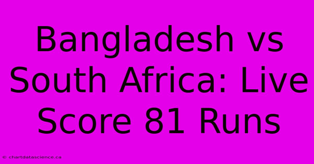 Bangladesh Vs South Africa: Live Score 81 Runs