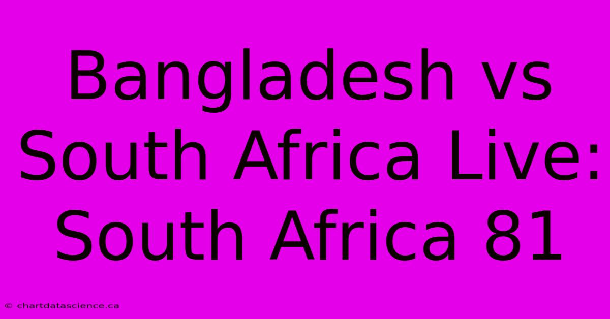 Bangladesh Vs South Africa Live: South Africa 81